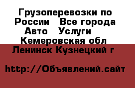 Грузоперевозки по России - Все города Авто » Услуги   . Кемеровская обл.,Ленинск-Кузнецкий г.